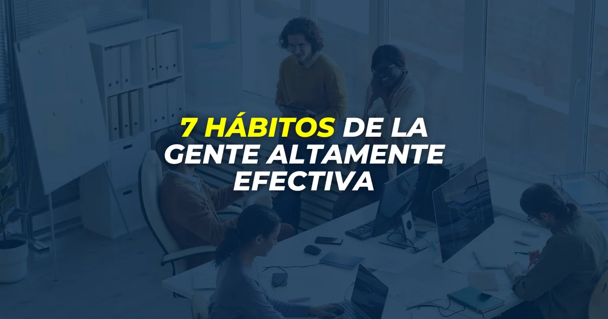 7 HÁBITOS de LA GENTE ALTAMENTE EFECTIVA