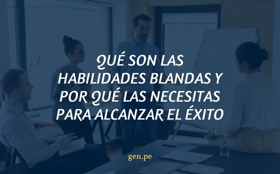 ¿Qué son las habilidades blandas y por qué las necesitas para alcanzar el éxito