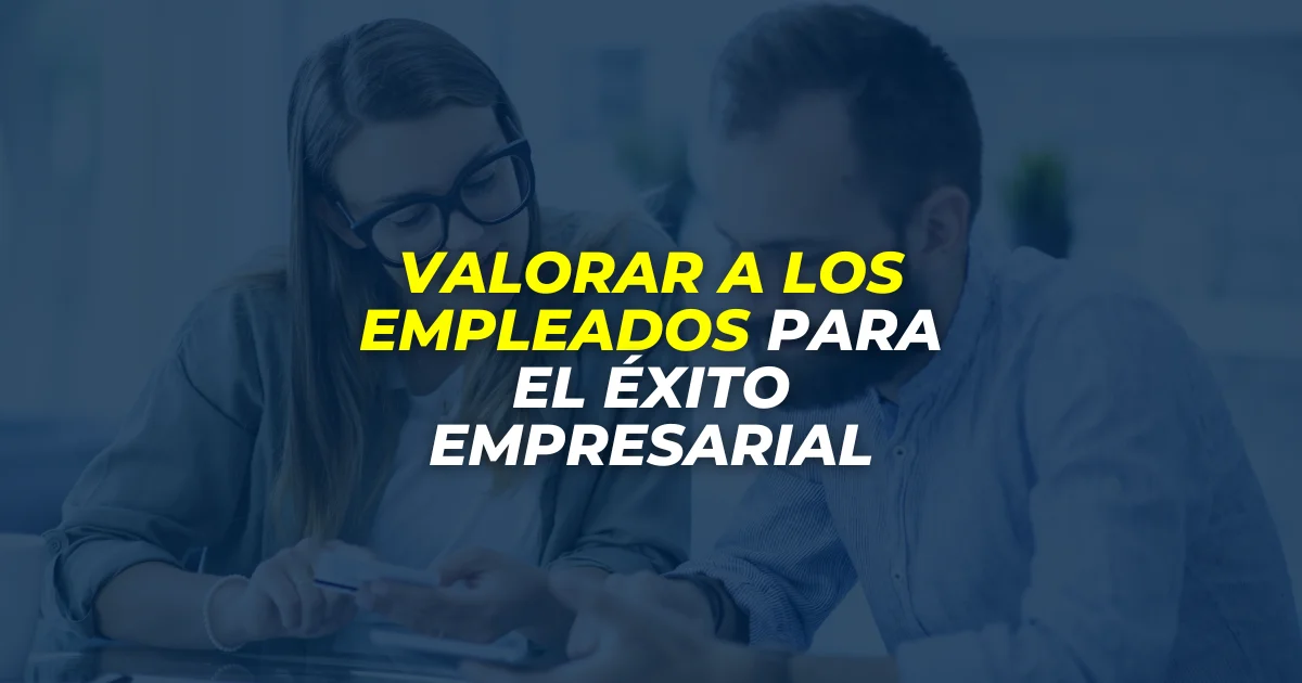 VALORAR A LOS EMPLEADOS PARA EL ÉXITO EMPRESARIAL - GEN CONSULTORES