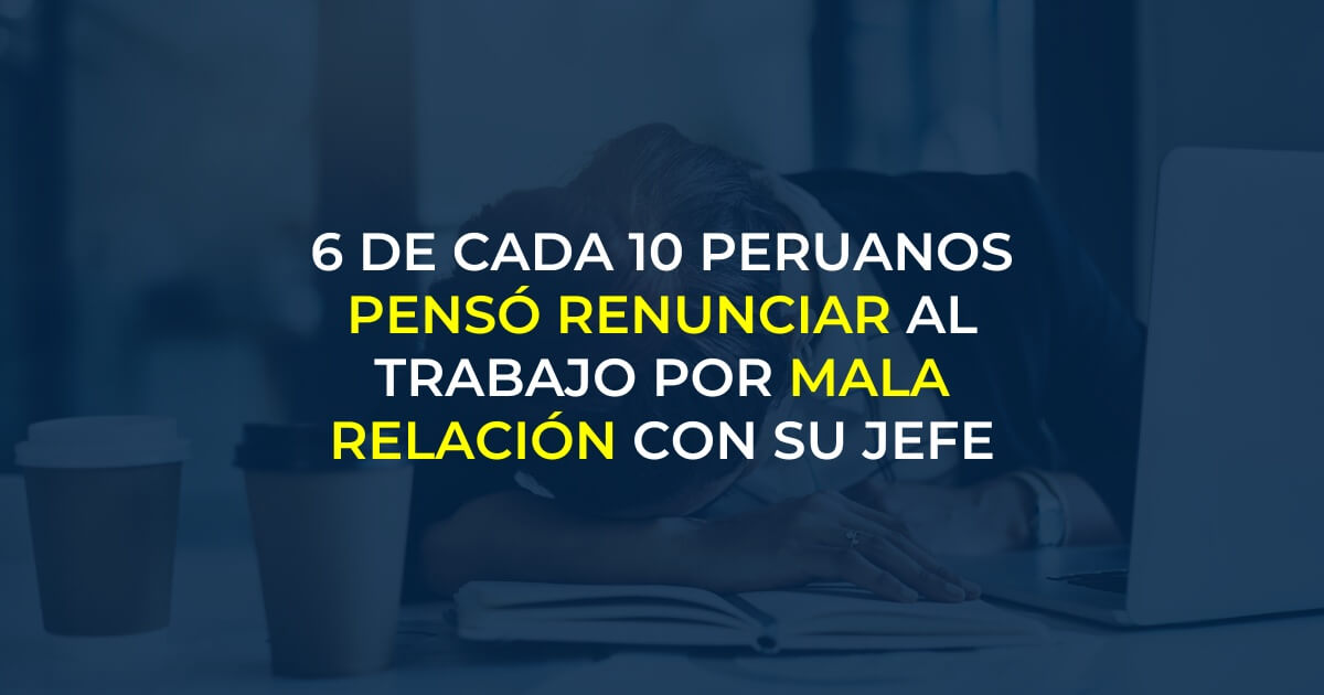 6 de cada 10 peruanos pensó renunciar al trabajo por mala relación con su jefe