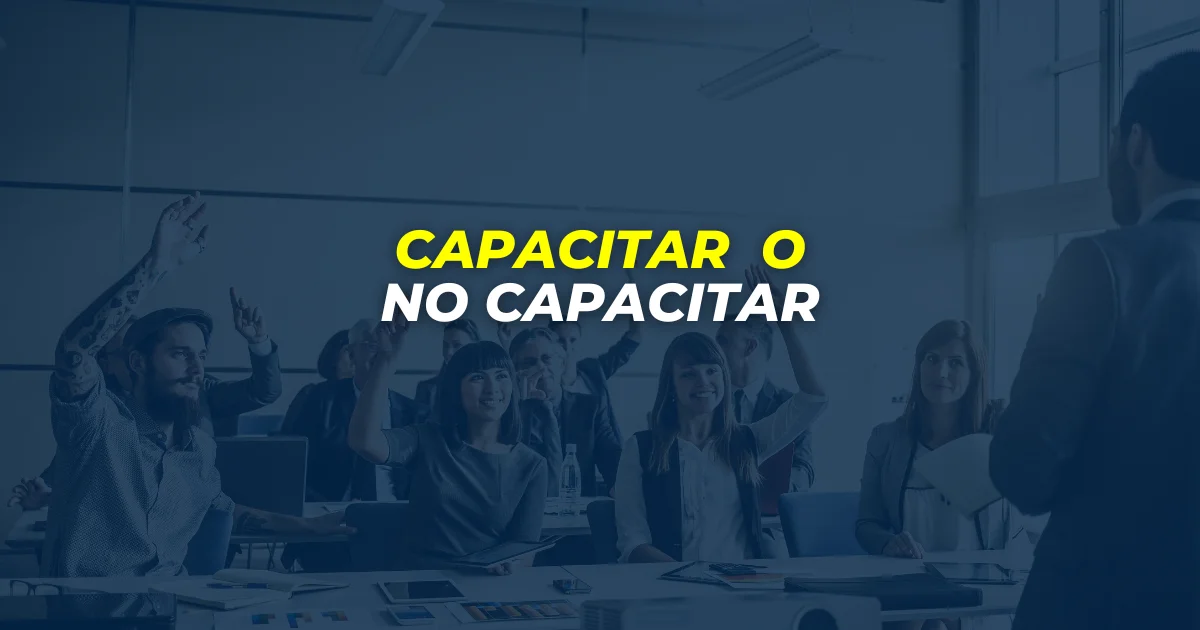 CAPACITAR O NO CAPACITAR - EL DILEMA EMPRESARIAL